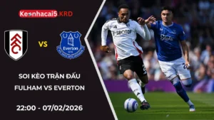Soi Kèo Trận Bóng Fulham Vs Everton | 22:00 - 07/02/2026